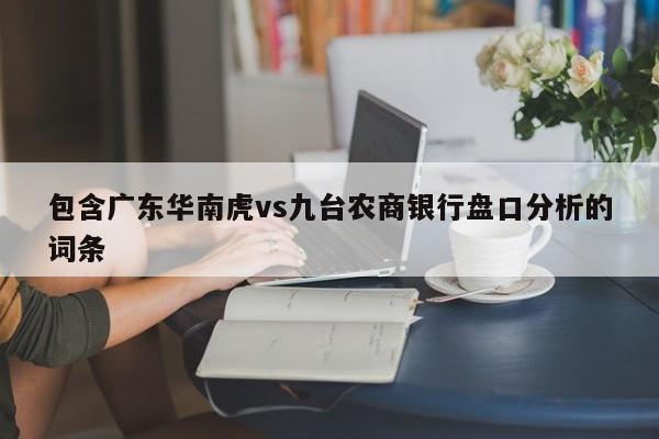 包含广东华南虎vs九台农商银行盘口分析的词条