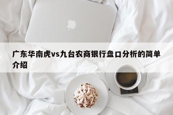 广东华南虎vs九台农商银行盘口分析的简单介绍