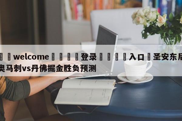 ⚛️welcome👎登录🆚入口✋圣安东尼奥马刺vs丹佛掘金胜负预测